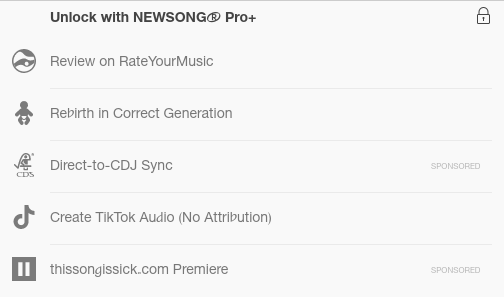 Unlock with NEWSONG® Pro+ with five options: Review on RateYourMusic, Rebirth in Correct Generation, Direct-to-CDJ Sync (sponsored), Create TikTok Audio (No Attribution) and thissongissick.com Premiere (sponsored)